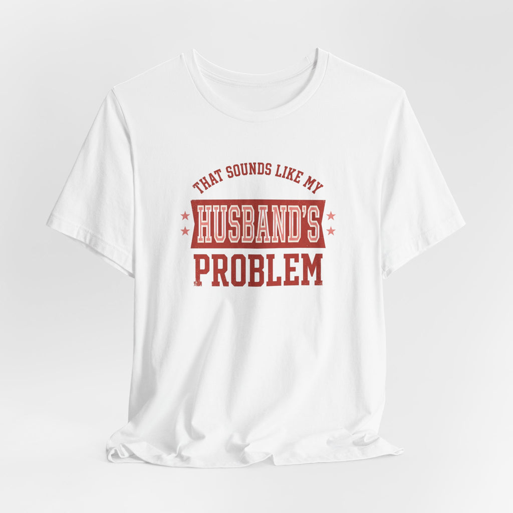 That Sounds Like My Husband's Problem T-Shirt