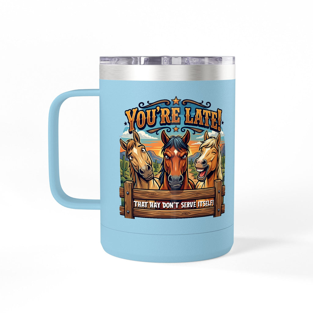 Horse-Theme 15oz Travel Mug — “You’re Late! That Hay Don’t Serve Itself” Coffee Tumbler