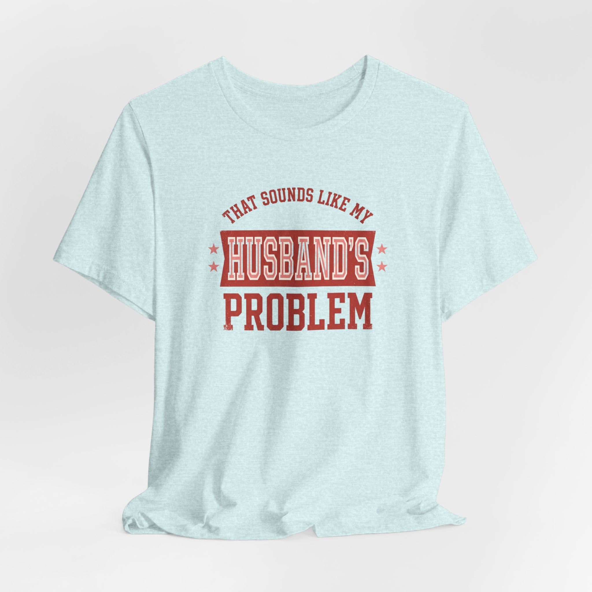 That Sounds Like My Husband's Problem T-Shirt