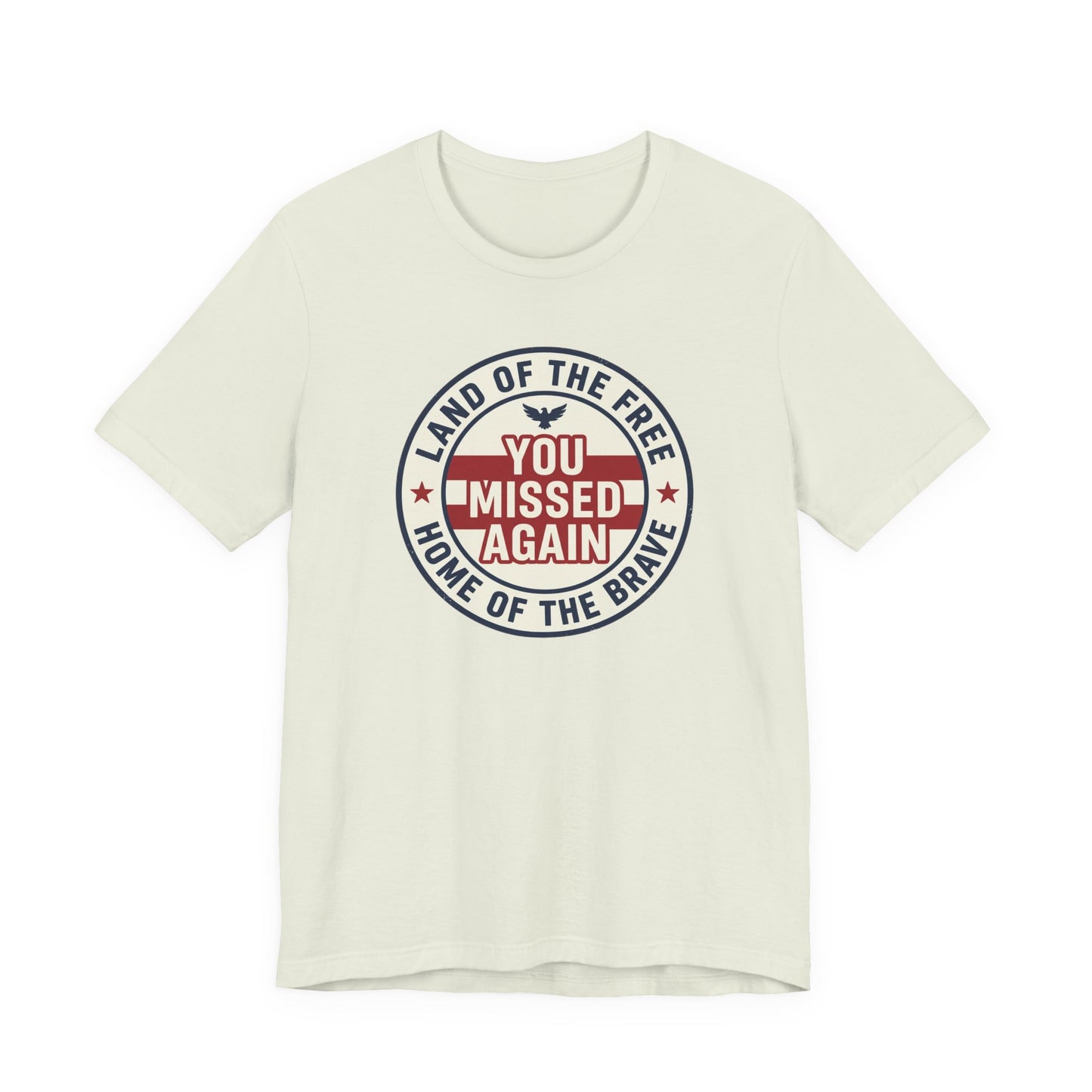 You Missed Again | Land of the Free | Home of the Brave t-shirt