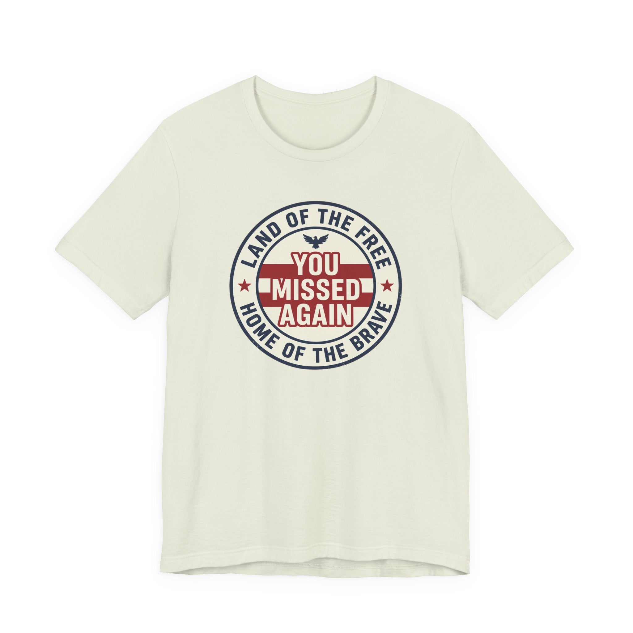 You Missed Again | Land of the Free | Home of the Brave t-shirt
