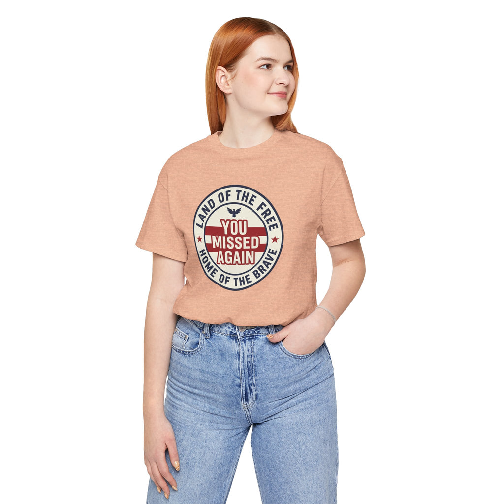 You Missed Again | Land of the Free | Home of the Brave t-shirt