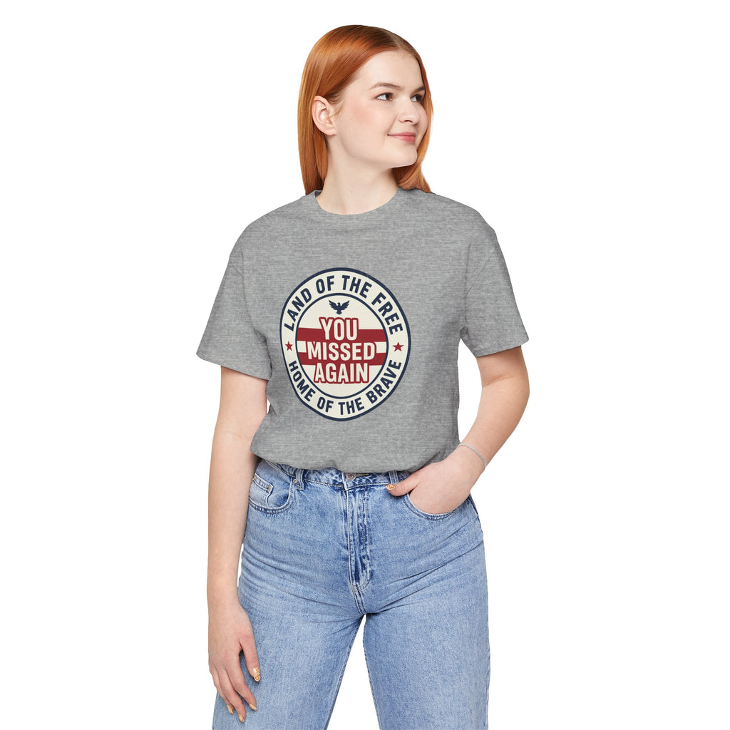 You Missed Again | Land of the Free | Home of the Brave t-shirt