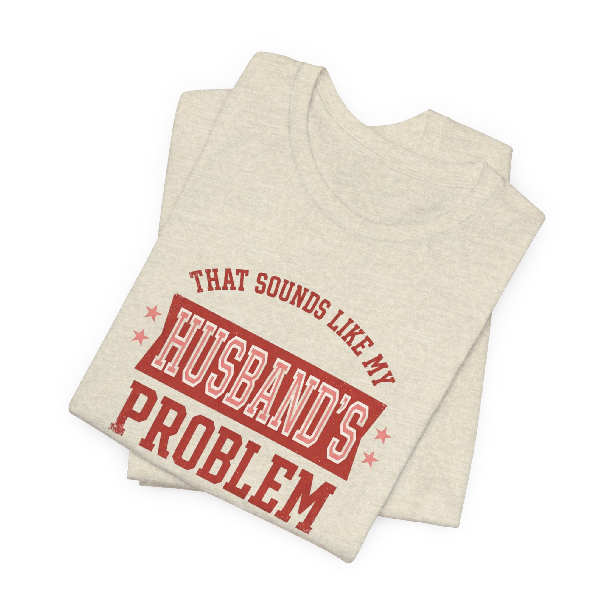 That Sounds Like My Husband's Problem T-Shirt