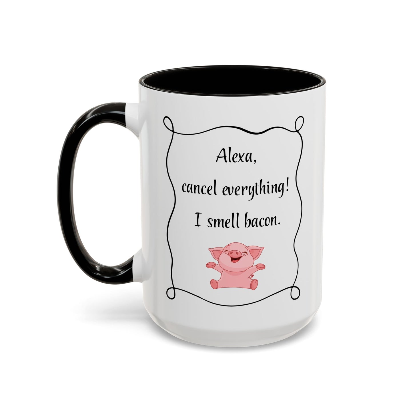 Alexa, Cancel Everything! I Smell Bacon Mug — Funny Pig Coffee Cup (15oz)